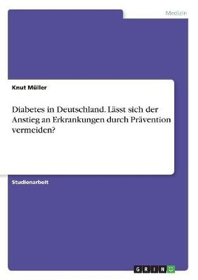 Diabetes in Deutschland. LÃ¤sst sich der Anstieg an Erkrankungen durch PrÃ¤vention vermeiden? - Knut MÃ¼ller