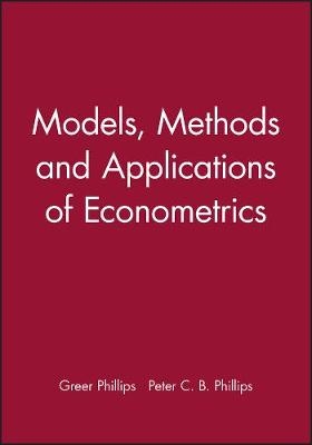 Models, Methods and Applications of Econometrics - Greer Phillips, Peter C. B. Phillips