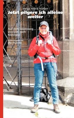 Jetzt pilgere ich alleine weiter - Helga M Nie&szlig;en