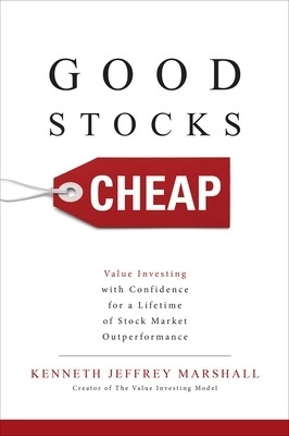 Good Stocks Cheap: Value Investing with Confidence for a Lifetime of Stock Market Outperformance - Kenneth Jeffrey Marshall