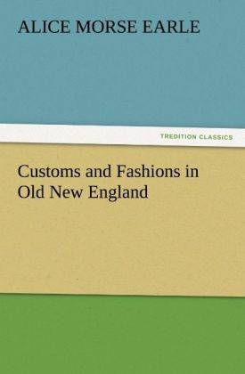 Customs and Fashions in Old New England - Alice Morse Earle