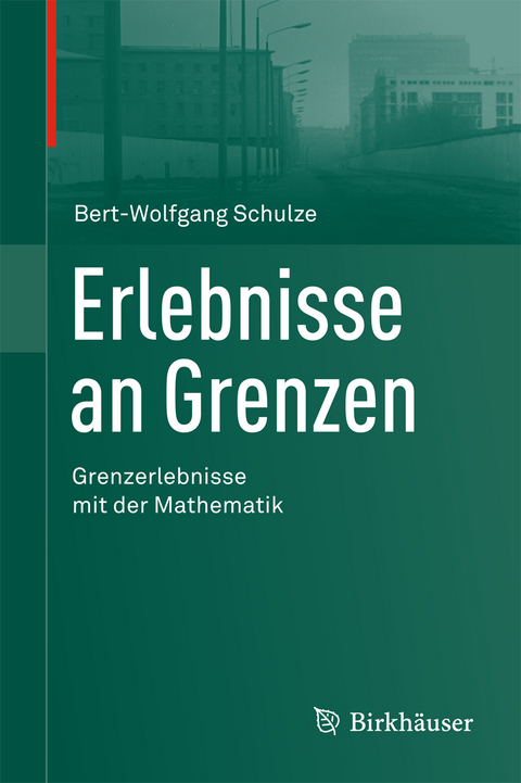 Erlebnisse an Grenzen - Grenzerlebnisse mit der Mathematik - Bert-Wolfgang Schulze