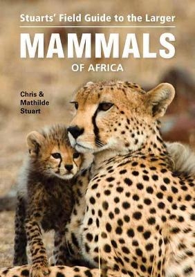 Stuarts&rsquo; Field Guide to Larger Mammals of Africa - Chris Stuart, Mathilde Stuart