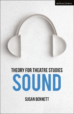 Theory for Theatre Studies: Sound - Susan Bennett