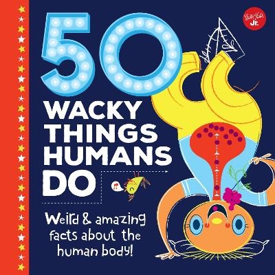 50 Wacky Things Humans Do -  Walter Foster Jr. Creative Team