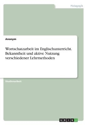 Wortschatzarbeit im Englischunterricht. Bekanntheit und aktive Nutzung verschiedener Lehrmethoden