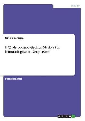 P53 als prognostischer Marker f&uuml;r h&auml;matologische Neoplasien - Nina Obertopp