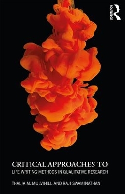 Critical Approaches to Life Writing Methods in Qualitative Research - Thalia M. Mulvihill, Raji Swaminathan