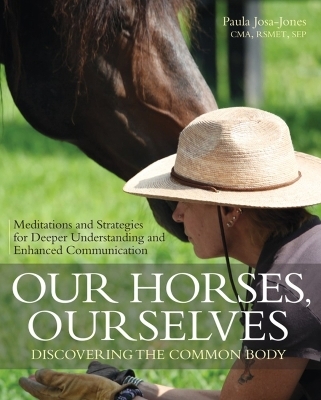 Our Horses, Ourselves: Discovering the Common Body - Paula Josa-Jones