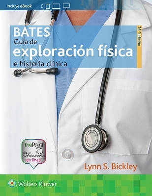 Bates. Guía de exploración física e historia clínica - Lynn S. Bickley, Peter G. Szilagyi