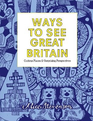 Ways To See Great Britain - Alice Stevenson