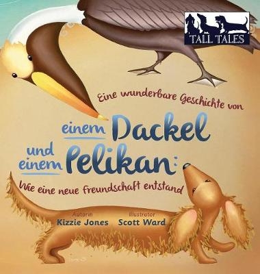 Eine wunderbare Geschichte von einem Dackel und einem Pelikan (German/English Bilingual Hard Cover) - Kizzie Jones