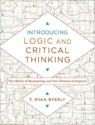Introducing Logic and Critical Thinking – The Skills of Reasoning and the Virtues of Inquiry