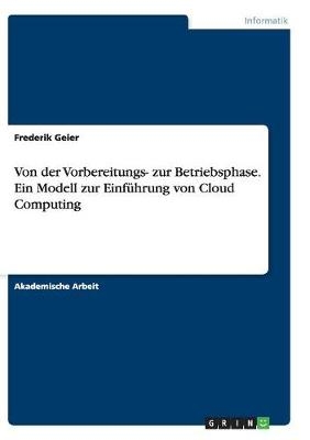 Von der Vorbereitungs- zur Betriebsphase. Ein Modell zur Einf&Atilde;&frac14;hrung von Cloud Computing - Frederik Geier