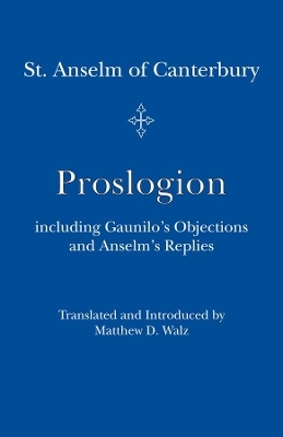Proslogion &ndash; including Gaunilo Objections and Anselm`s Replies - St. Anselm St. Anselm, Matthew D. Walz