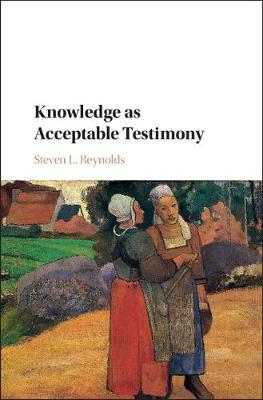 Knowledge as Acceptable Testimony - Steven L. Reynolds