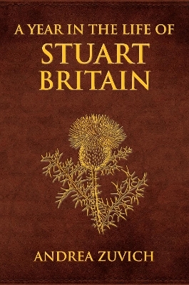 A Year in the Life of Stuart Britain - Andrea Zuvich