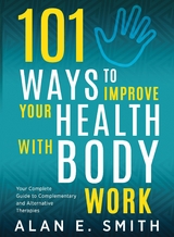 101 Ways to Improve Your Health with Body Work -  Alan E. Smith