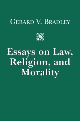 Essays on Law, Religion, and Morality - Gerard V. Bradley