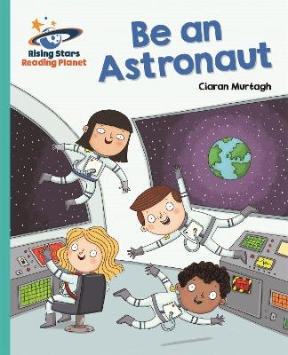 Reading Planet - Be an Astronaut - Turquoise: Galaxy - Ciaran Murtagh