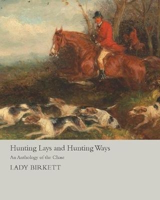 Hunting Lays and Hunting Ways - An Anthology of the Chase - Lady Birkett