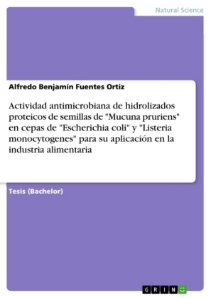 Actividad antimicrobiana de hidrolizados proteicos de semillas de "Mucuna pruriens" en cepas de "Escherichia coli" y "Listeria monocytogenes" para su aplicaci&Atilde;&sup3;n en la industria alimentaria - Alfredo Benjam&Atilde;&shy;n Fuentes Ortiz