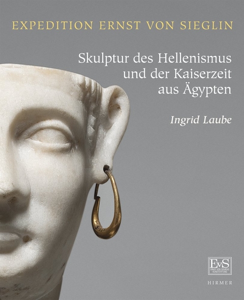 Expedition Ernst von Sieglin. Skulptur des Hellenismus und der Kaiserzeit aus &Auml;gypten - Ingrid Laube