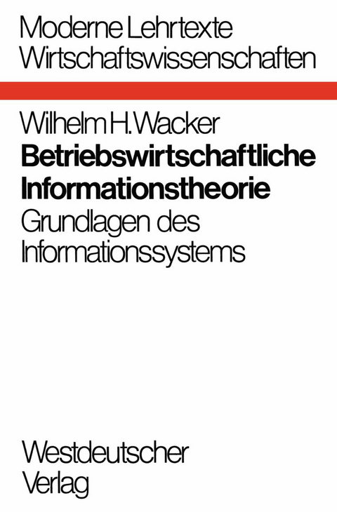 Betriebswirtschaftliche Informationstheorie - Wilhelm H. Wacker