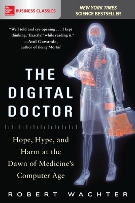 The Digital Doctor: Hope, Hype, and Harm at the Dawn of Medicine&rsquo;s Computer Age - Robert Wachter