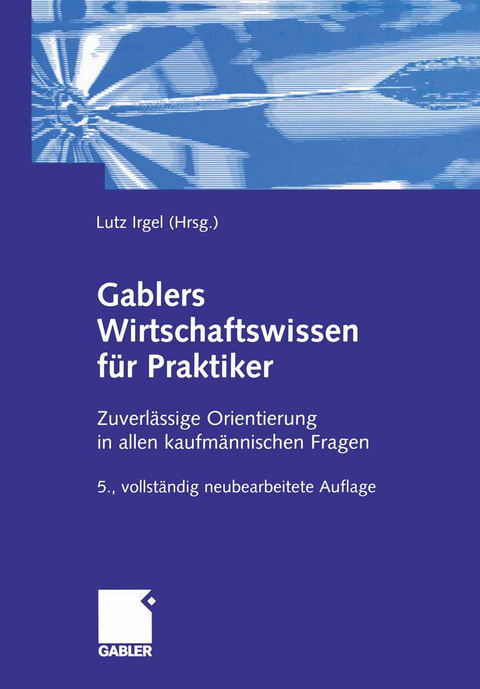 Gablers Wirtschaftswissen f&uuml;r Praktiker - Lutz Irgel, Volker Beeck, Hans Paul Becker, Frank Himpel, Alfred Ku&szlig;, Oliver Mack, Wilhelm M&uuml;lder, Jeanette Wambach