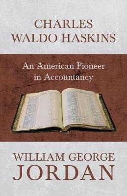 Charles Waldo Haskins - An American Pioneer in Accountancy - William George Jordan