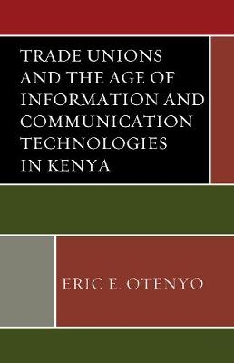 Trade Unions and the Age of Information and Communication Technologies in Kenya - Eric E. Otenyo