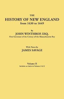 History of New England from 1630 to 1649, by John Winthrop, Esq., First Governor of the Colony of the Massachusetts Bay. in Two Volumes. Volume II. In