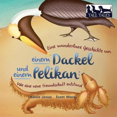 Eine wunderbare Geschichte von einem Dackel und einem Pelikan (German/English Bilingual Soft Cover) - Kizzie Jones