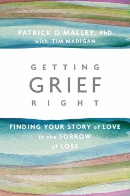 Getting Grief Right - Patrick O&rsquo;Malley, Tim Madigan