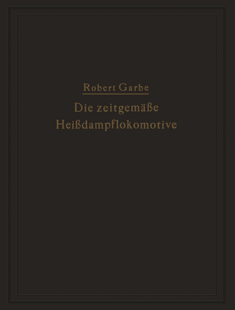 Die zeitgem&auml;&szlig;e Hei&szlig;dampflokomotive - Robert Garbe