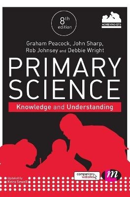 Primary Science: Knowledge and Understanding - Graham A Peacock, John Sharp, Rob Johnsey, Debbie Wright, Keira Sewell