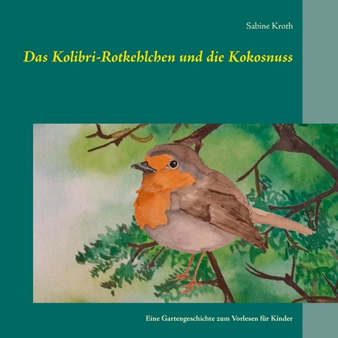 Das Kolibri-Rotkehlchen und die Kokosnuss - Sabine Kroth