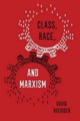 Class, Race, and Marxism - David R Roediger