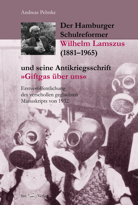 Der Hamburger Schulreformer Wilhelm Lamszus (1881&ndash;1965) und seine Antikriegsschrift &bdquo;Giftgas &uuml;ber uns&ldquo; - Andreas Pehnke