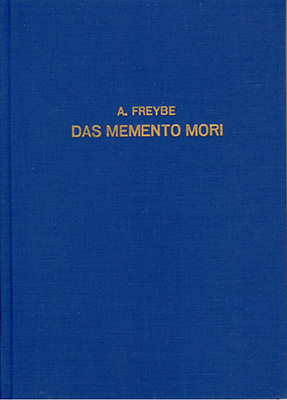Das Memento Mori in deutscher Sitte, bildlicher Darstellung und Volksglauben, deutscher Sprache, Dichtung und Seelsorge - Albert Freybe