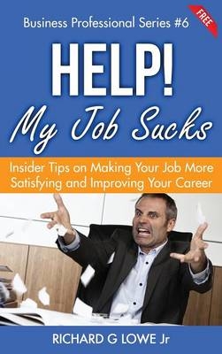 Help! My Job Sucks - Richard G Lowe  Jr