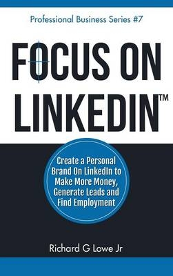 Focus on LinkedIn - Richard G Lowe  Jr