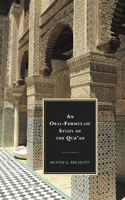 An Oral-Formulaic Study of the Qur'an - Andrew G. Bannister