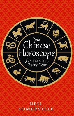 Your Chinese Horoscope for Each and Every Year - Neil Somerville