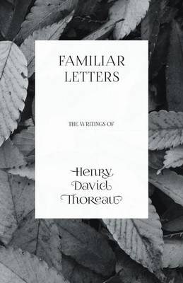 Familiar Letters - The Writings of Henry David Thoreau - Henry David Thoreau
