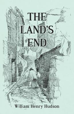 The Land's End - A Naturalist's Impressions in West Cornwall, Illustrated - William Henry Hudson
