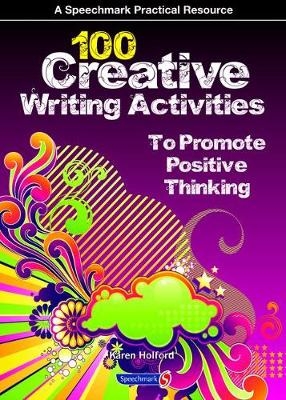 100 Creative Writing Activities to Promote Positive Thinking - Karen Holford