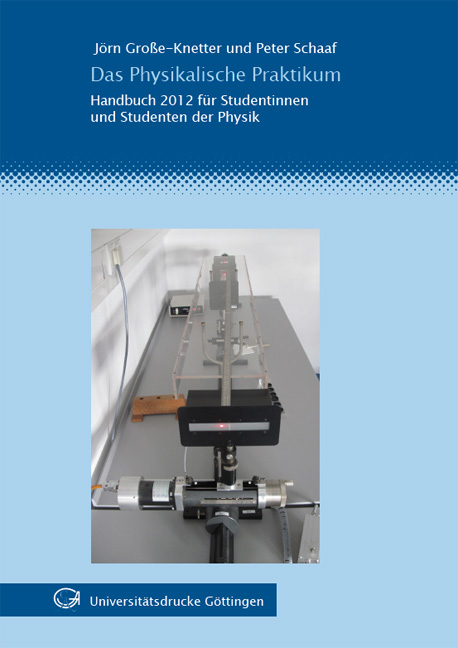 Das Physikalische Praktikum : Handbuch 2012 f&uuml;r Studentinnen und Studenten der Physik - J&ouml;rn Gro&szlig;e-Knetter, Peter Schaaf
