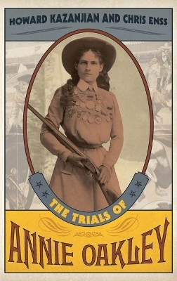 The Trials of Annie Oakley - Howard Kazanjian, Chris Enss